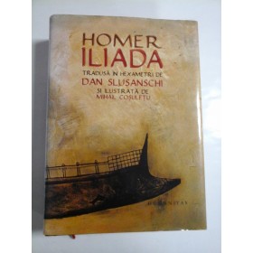 HOMER ILIADA - TRADUSA DE HEXAMETRI DE DAN SLUSANSCHI